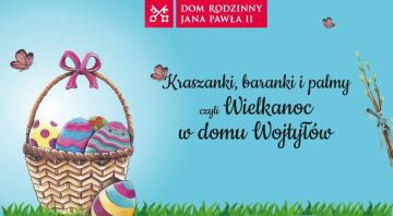 Kraszanki, baranki i palmy, czyli Wielkanoc w domu Wojtyłów