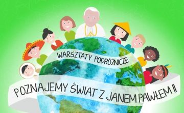 Warsztaty podróżnicze Poznajemy świat z Janem Pawłem II