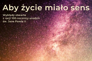 Aby życie miało sens – wykłady otwarte z racji 100-rocznicy urodzin Św. Jana Pawła II - zdjęcie1