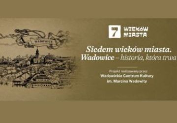 Projekt „Siedem wieków miasta. Wadowice – historia, która trwa” w WCK