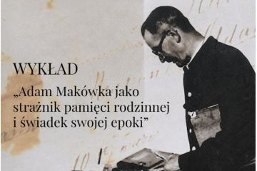 Wykładu „Adam Makówka jako strażnik pamięci rodzinnej i świadek swojej epoki”