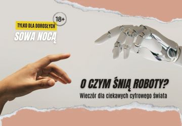 SOWA Nocą 18+ „O czym śnią roboty”
